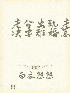 老公出轨老婆坚决要离婚怎么挽回呢