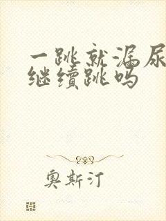 一跳就漏尿还能继续跳吗
