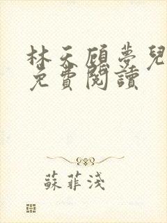 林天顾梦儿小说免费阅读