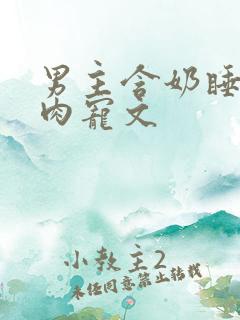 男主含奶睡觉的肉宠文