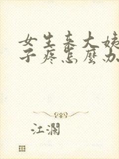 女生来大姨妈肚子疼怎么办缓解
