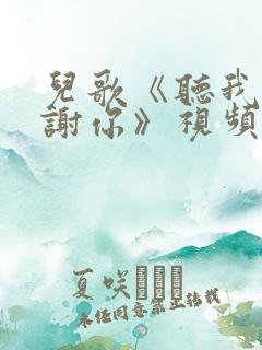 儿歌《听我说谢谢你》视频