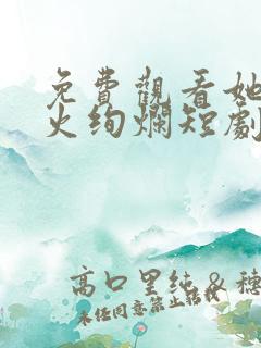 免费观看她似烟火绚烂短剧