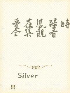爱在凤归时短剧全集观看