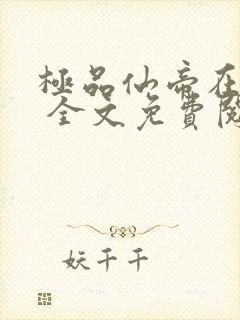 极品仙帝在花都 全文免费阅读