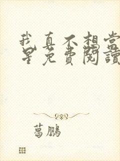 我真不想当大明星免费阅读