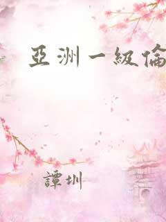 亚洲一级伦理片