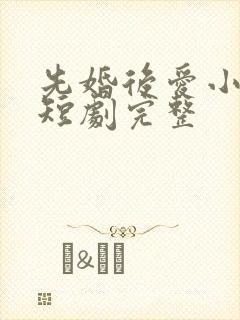 先婚后爱小甜妻短剧完整