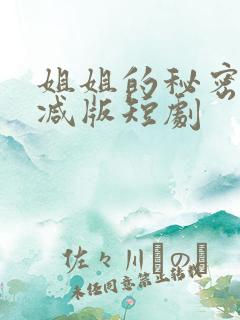 姐姐的秘密未删减版短剧