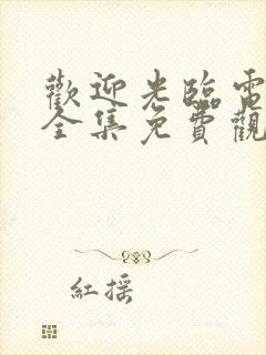 欢迎光临电视剧全集免费观看完整版