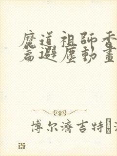 魔道祖师香火炉篇避尘动画