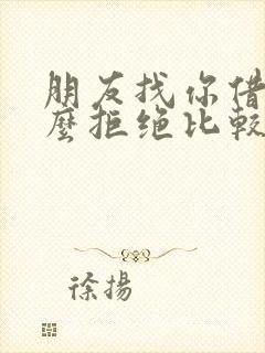 朋友找你借钱怎么拒绝比较好