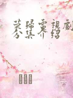 荣归电视剧剧情分集介绍
