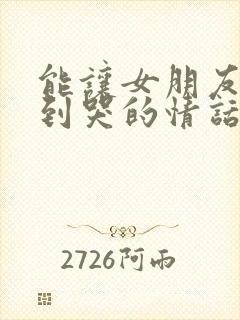 能让女朋友感动到哭的情话