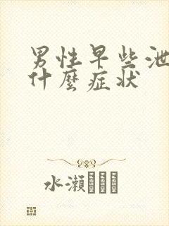男性早些泄都有什么症状