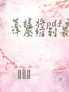 怎样将pdf文件压缩到最小