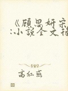 《顾思妍宋清野:小说全文后续》顾思