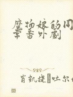 魔物娘的同居日常番外剧