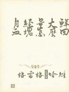 月经量大鲜红有血块怎么回事