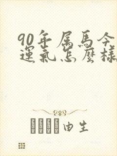 90年属马今年运气怎么样