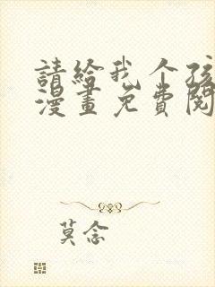 请给我个孩子吧漫画免费阅读