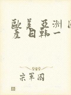 欧美 亚洲 国产 日韩一