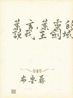 叶玄,叶灵的小说我主剑域