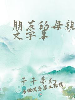 朋友的母亲2中文字幕
