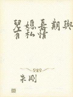 儿媳长期与公公有私情