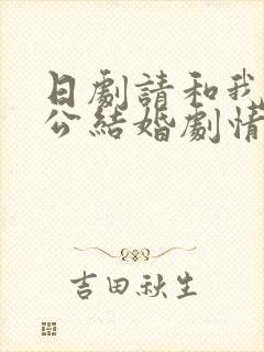 日剧请和我的老公结婚剧情