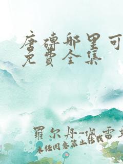 唐砖哪里可以看免费全集