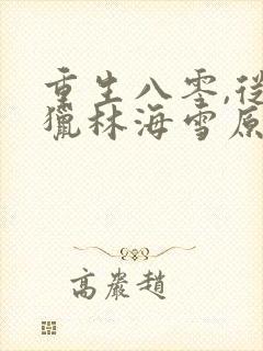 重生八零,从狩猎林海雪原开始女主是谁