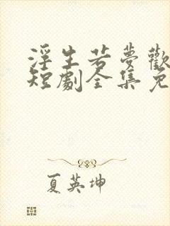 浮生若梦欢几何短剧全集免费观看
