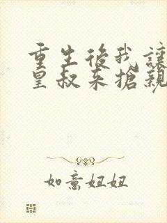 重生后我让前夫皇叔来抢亲短剧观看