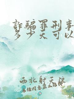 诈骗罪刑事拘留多少天可以出来