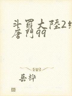 斗罗大陆2绝世唐门99