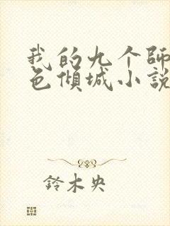 我的九个师娘绝色倾城小说新章节列表