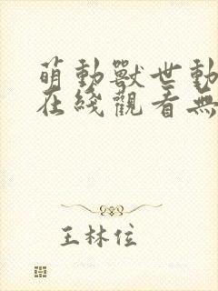 萌动兽世动态漫在线观看无删减
