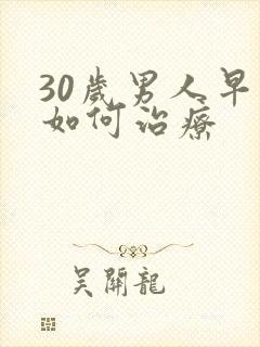 30岁男人早射如何治疗
