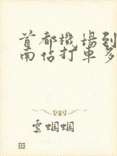 首都机场到北京南站打车多少钱