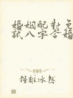 婚姻配对免费测试八字合婚