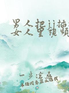 男人把jj插进女人里视频免费