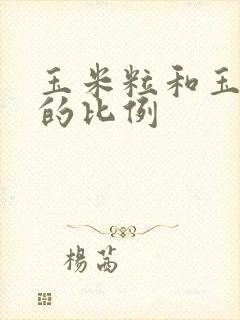 玉米粒和玉米棒的比例