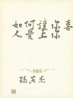 如何让你喜欢的人爱上你