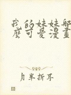 我的妹妹哪有这么可爱漫画