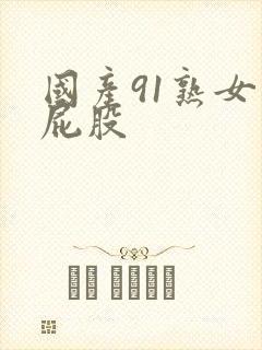 国产91熟女大屁股