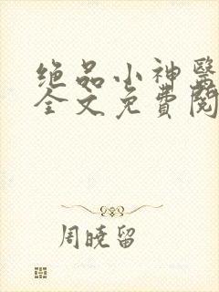 绝品小神医小说全文免费阅读