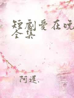 短剧爱在晚风吹全集