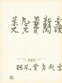 叶凡最新章节全文免费阅读无弹窗