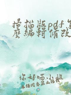 扫描版pdf怎么编辑修改文字